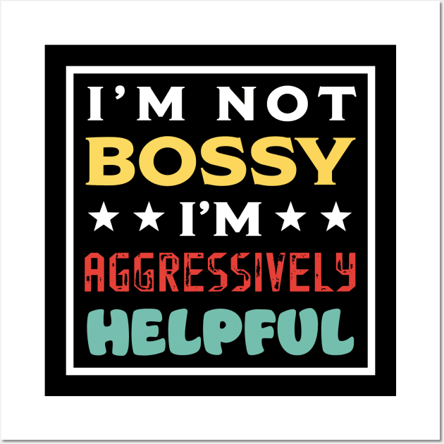 I'm Not Bossy I'm Aggressively Helpful Wall Art by PaulJus